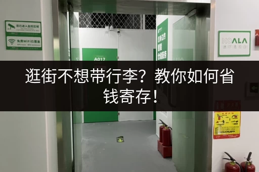 逛街不想带行李?教你如何省钱寄存! 逛街不想带行李?教你如何省钱寄存!