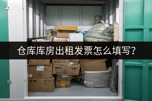 仓库库房出租发票怎么填写？
