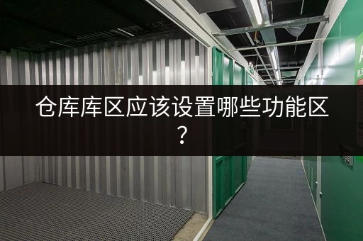 仓库库区应该设置哪些功能区？