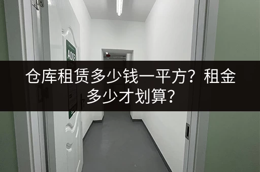 仓库租赁多少钱一平方？租金多少才划算？