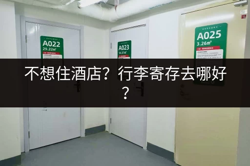不想住酒店？行李寄存去哪好？