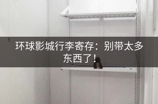 环球影城行李寄存：别带太多东西了！