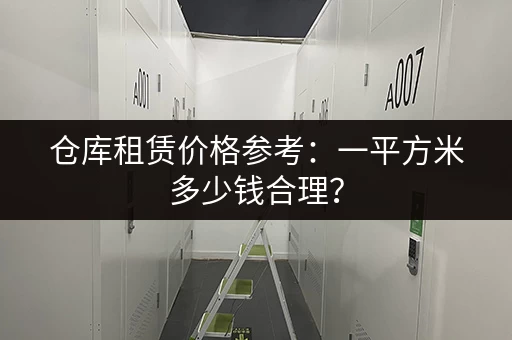 仓库租赁价格参考：一平方米多少钱合理？