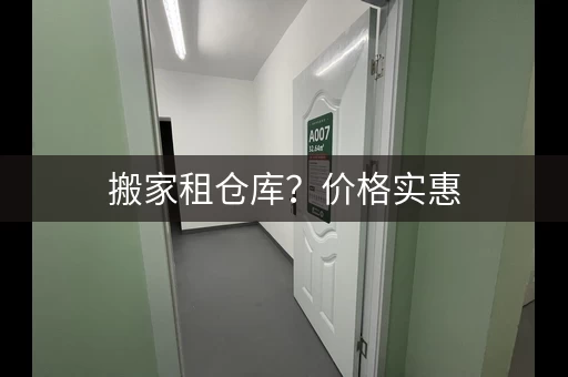 搬家租仓库？价格实惠，服务周到，选对仓库很重要