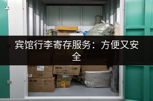 宾馆行李寄存服务：方便又安全
