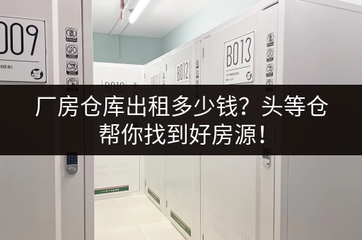 厂房仓库出租多少钱？头等仓帮你找到好房源！