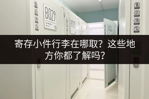 寄存小件行李在哪取？这些地方你都了解吗？