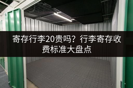 寄存行李20贵吗？行李寄存收费标准大盘点