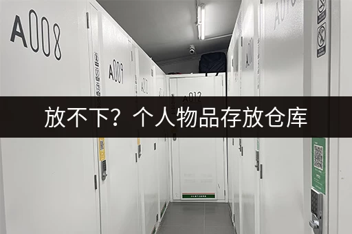 放不下？个人物品存放仓库，帮你解决烦恼