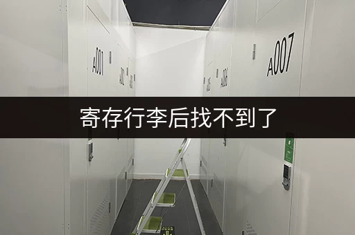 寄存行李后找不到了，该怎么办？