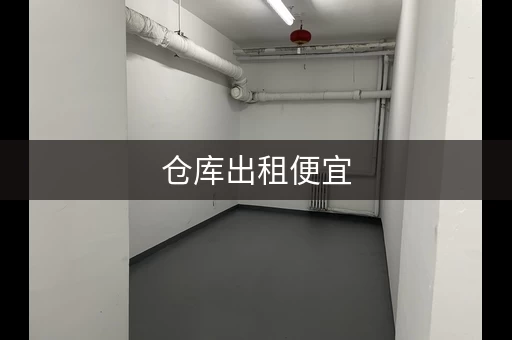 仓库出租便宜，这些地方值得看看！