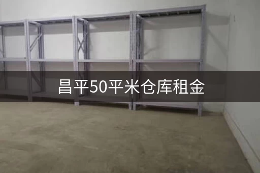 昌平50平米仓库租金,价格多少? 昌平50平米仓库租金,价格多少?