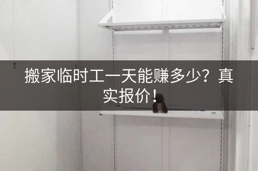 搬家临时工一天能赚多少？真实报价！