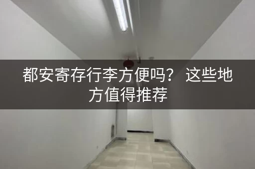 都安寄存行李方便吗？ 这些地方值得推荐