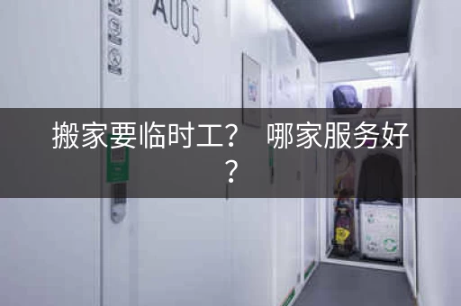 搬家要临时工？  哪家服务好？