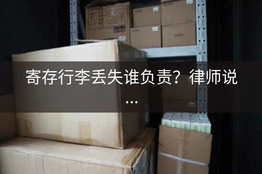 寄存行李丢失谁负责？律师说...