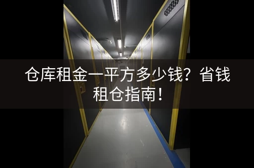仓库租金一平方多少钱？省钱租仓指南！