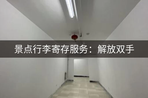 景点行李寄存服务：解放双手，玩得更尽兴
