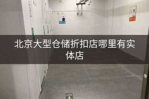 北京大型仓储折扣店哪里有实体店，北京大型仓储折扣店在哪里