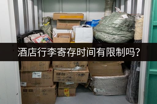 酒店行李寄存时间有限制吗？