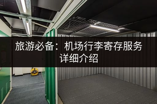 旅游必备：机场行李寄存服务详细介绍