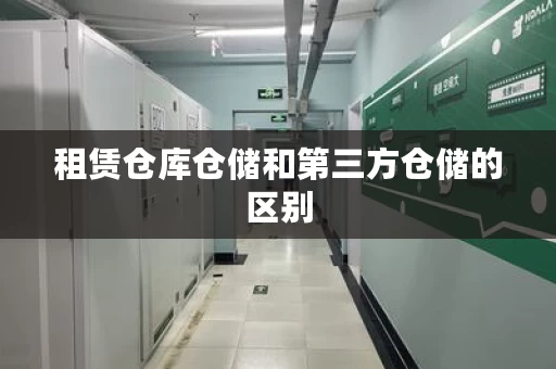租赁仓库仓储和第三方仓储的区别，租赁仓库仓储的缺点