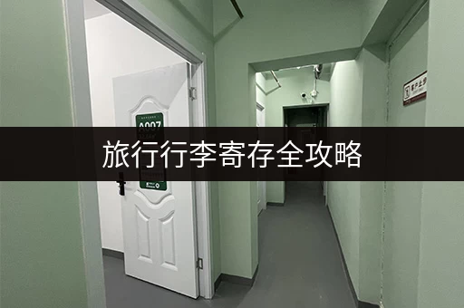 旅行行李寄存全攻略，火车站、机场、酒店任你选
