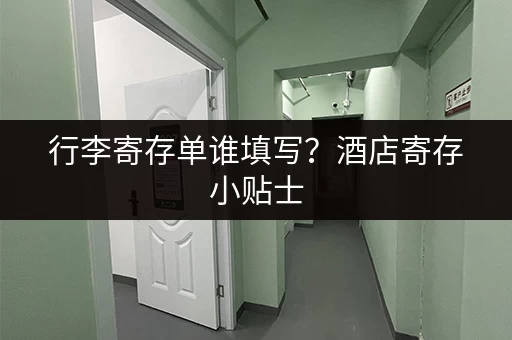 行李寄存单谁填写？酒店寄存小贴士