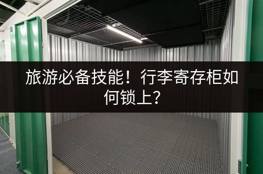 旅游必备技能！行李寄存柜如何锁上？