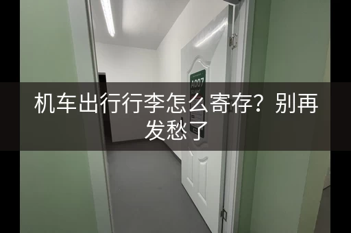 机车出行行李怎么寄存？别再发愁了