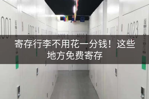 寄存行李不用花一分钱！这些地方免费寄存