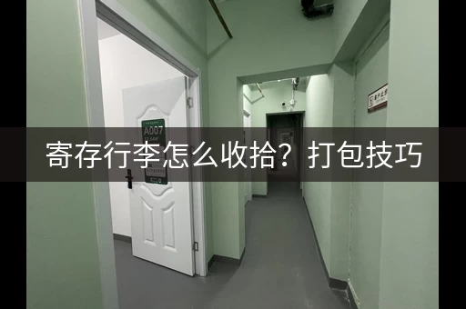 寄存行李怎么收拾？打包技巧，让你的行李更省心