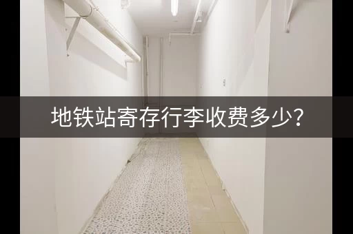 地铁站寄存行李收费多少？