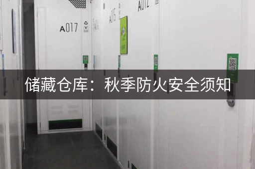 储藏仓库：秋季防火安全须知