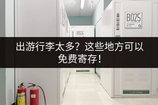 出游行李太多？这些地方可以免费寄存！