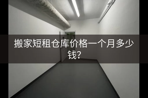 搬家短租仓库价格一个月多少钱？