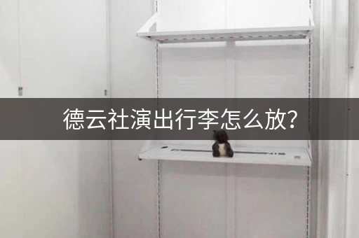 德云社演出行李怎么放？