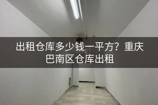 出租仓库多少钱一平方？重庆巴南区仓库出租