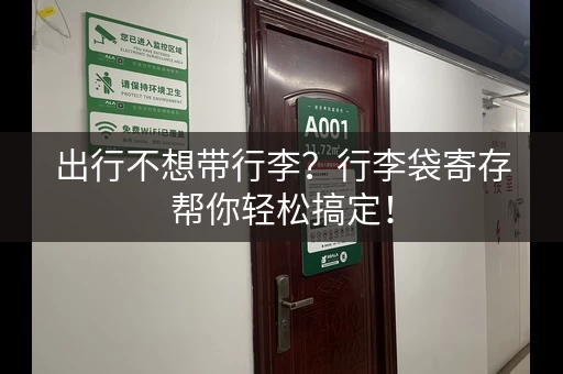 出行不想带行李？行李袋寄存帮你轻松搞定！