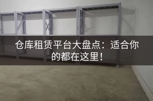 仓库租赁平台大盘点：适合你的都在这里！