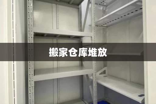搬家仓库堆放，搬仓库有什么讲究