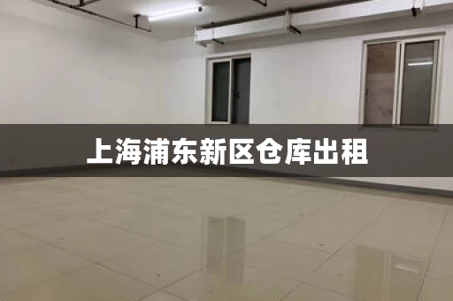 上海浦东新区仓库出租，上海仓库出租电话