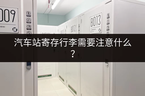 汽车站寄存行李需要注意什么？