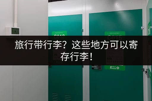 旅行带行李？这些地方可以寄存行李！