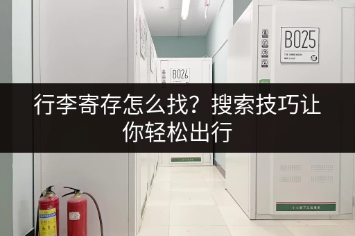 行李寄存怎么找？搜索技巧让你轻松出行