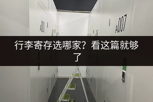 行李寄存选哪家？看这篇就够了，帮你省钱又省心