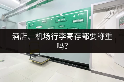 酒店、机场行李寄存都要称重吗？
