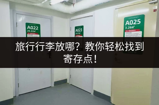 旅行行李放哪？教你轻松找到寄存点！