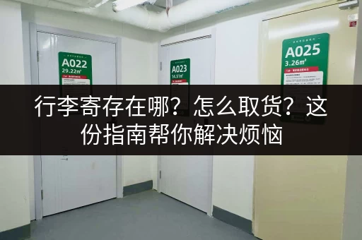 行李寄存在哪？怎么取货？这份指南帮你解决烦恼