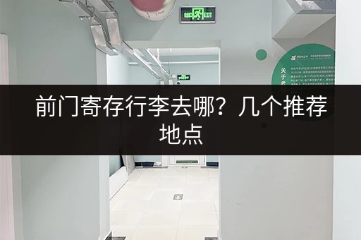 前门寄存行李去哪？几个推荐地点